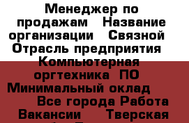 Менеджер по продажам › Название организации ­ Связной › Отрасль предприятия ­ Компьютерная, оргтехника, ПО › Минимальный оклад ­ 20 000 - Все города Работа » Вакансии   . Тверская обл.,Торжок г.